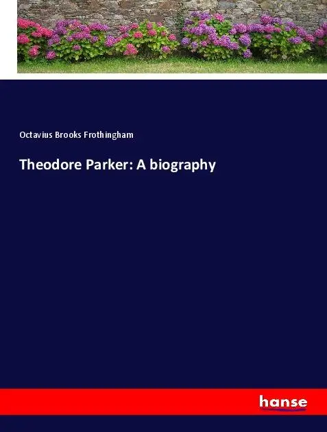 Cover: 9783337808389 | Theodore Parker: A biography | Octavius Brooks Frothingham | Buch