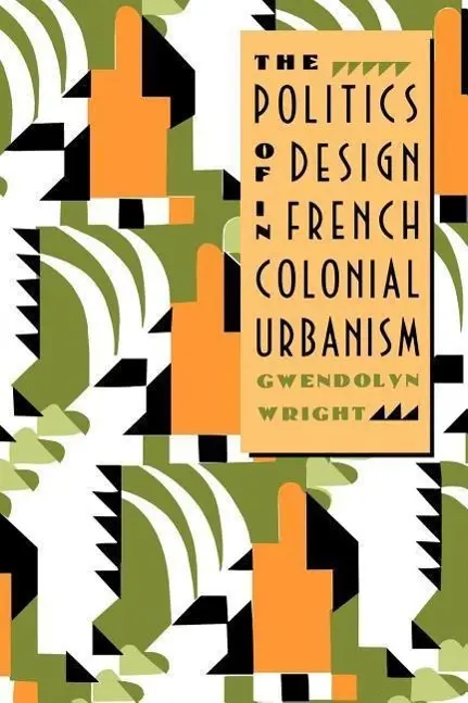 Cover: 9780226908489 | Wright, G: Politics of Design in French Colonial Urbanism | Wright