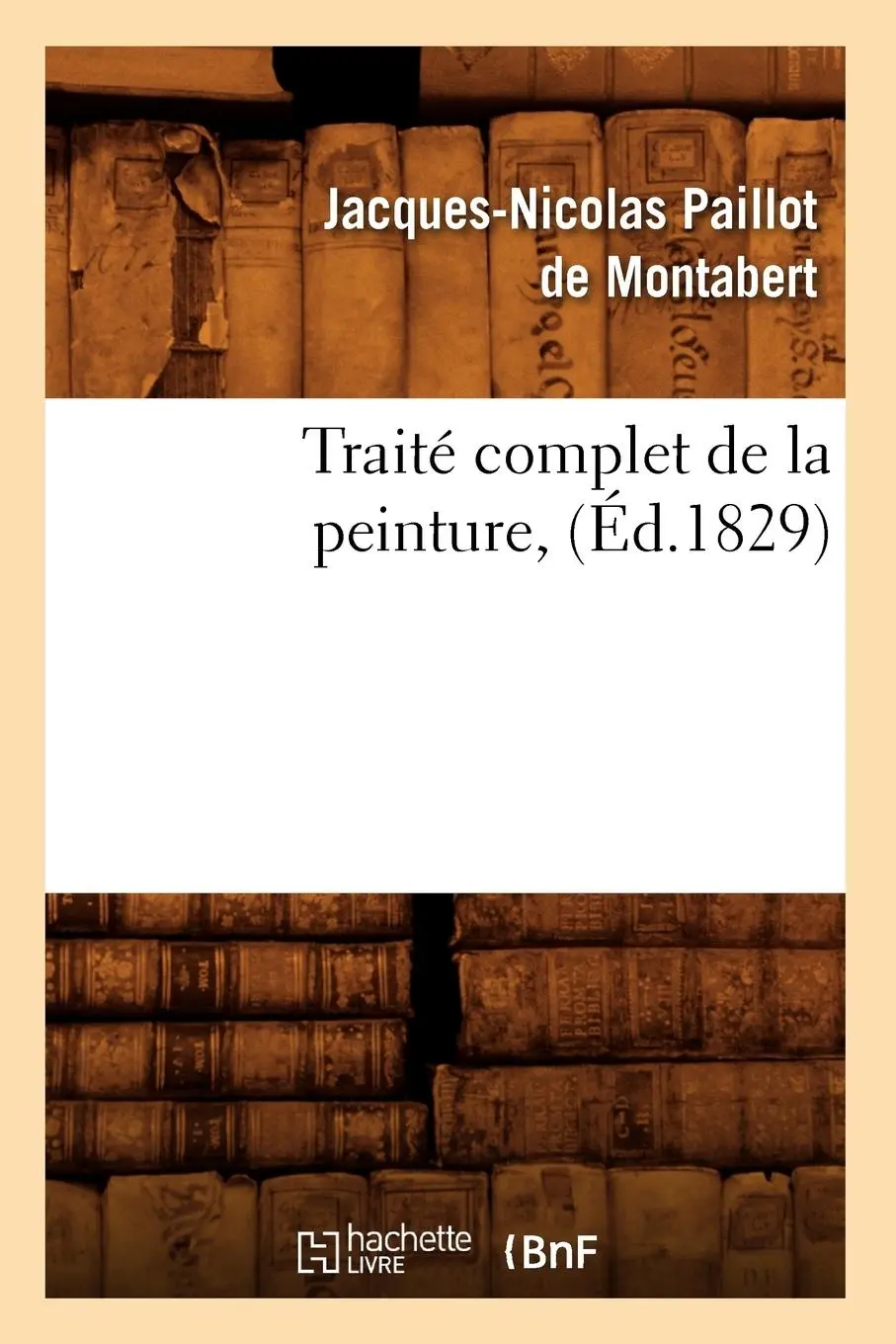 Cover: 9782012628489 | Traité Complet de la Peinture, (Éd.1829) | Montabert | Taschenbuch