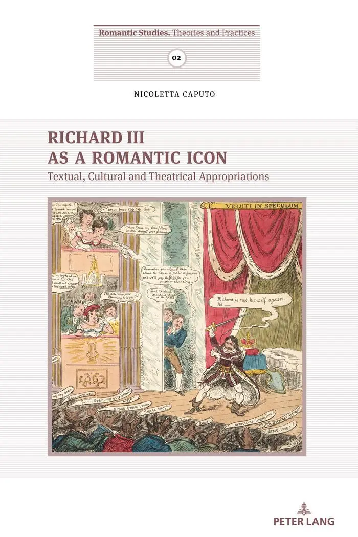 Richard III as a Romantic Icon: Textual, Cultural and Theatrical Appropriations (Romantic Studies / Theories and Practices, Band 2)