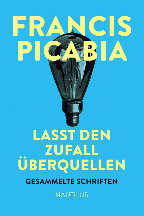Cover: 9783960540090 | Lasst den Zufall überquellen | Gesammelte Schriften | Francis Picabia