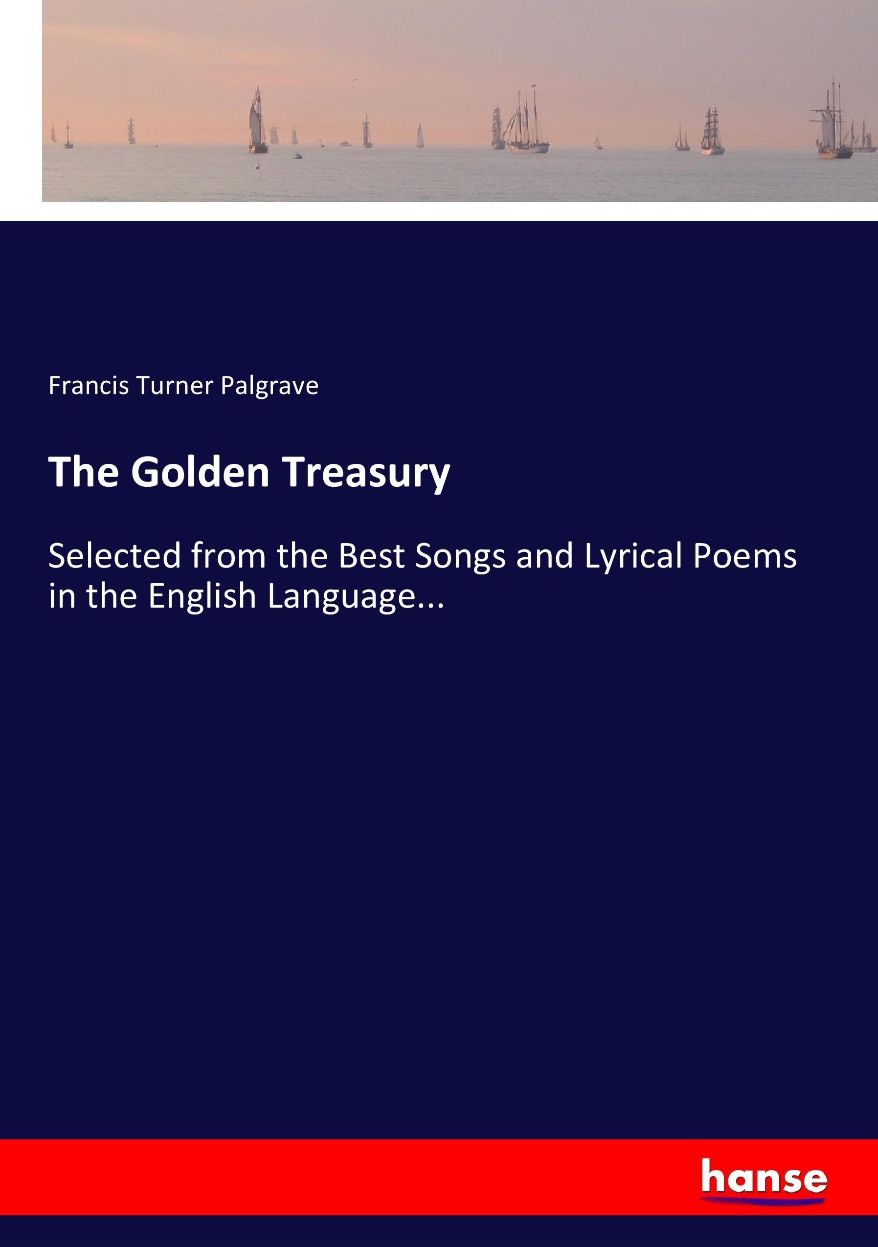 The Golden Treasury | Selected from the Best Songs and Lyrical Poems in the English Language... | Francis Turner Palgrave | Taschenbuch | Paperback | 404 S. | Englisch | 2017 | hansebooks - Palgrave, Francis Turner