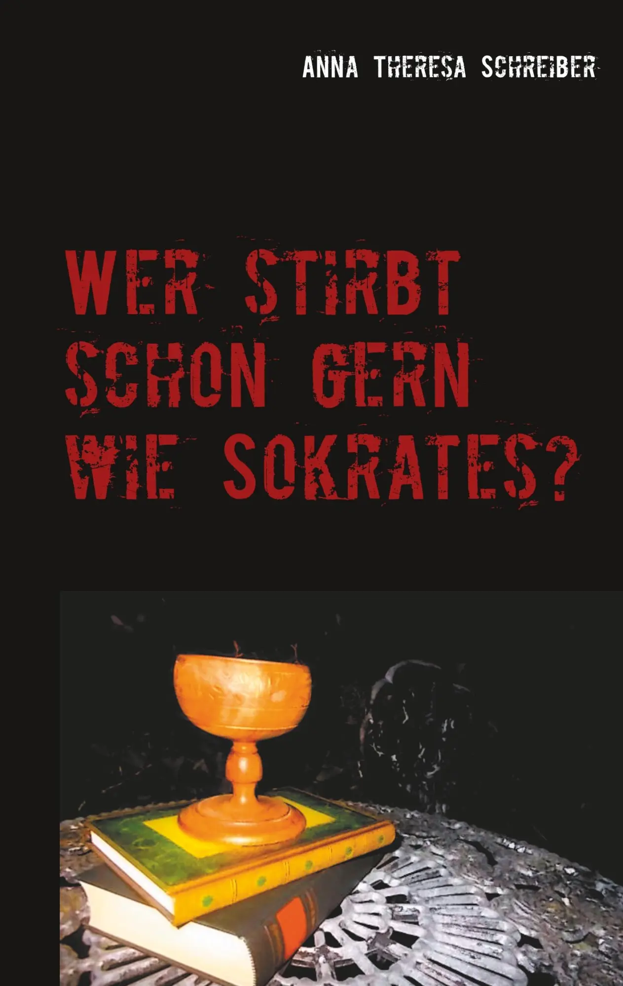 Cover: 9783750470590 | Wer stirbt schon gern wie Sokrates? | Anna Theresa Schreiber | Buch