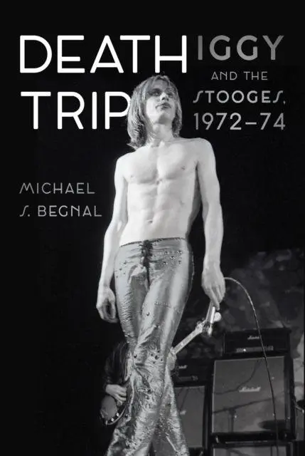 Cover: 9781836391890 | Death Trip | Iggy and the Stooges, 1972-74 | Michael S. Begnal | Buch