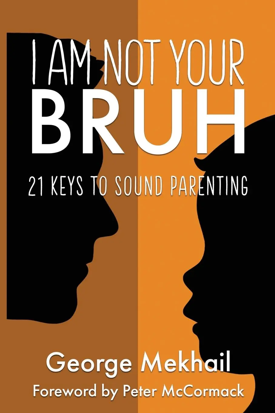 Cover: 9798989132690 | I Am Not Your Bruh | 21 Keys to Sound Parenting | George Mekhail