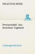 Cover: 9783842492790 | Provinzmädel. Aus Kerlchens Tagebuch | Liebesgeschichten. | Rose