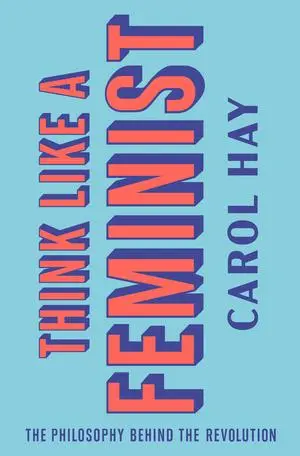 Cover: 9781324003090 | Think Like a Feminist: The Philosophy Behind the Revolution | Hay