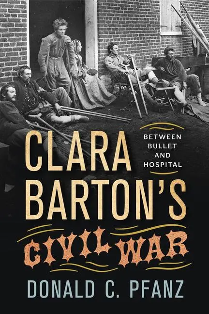 Cover: 9781594163890 | Clara Barton's Civil War | Between Bullet and Hospital | Pfanz | Buch