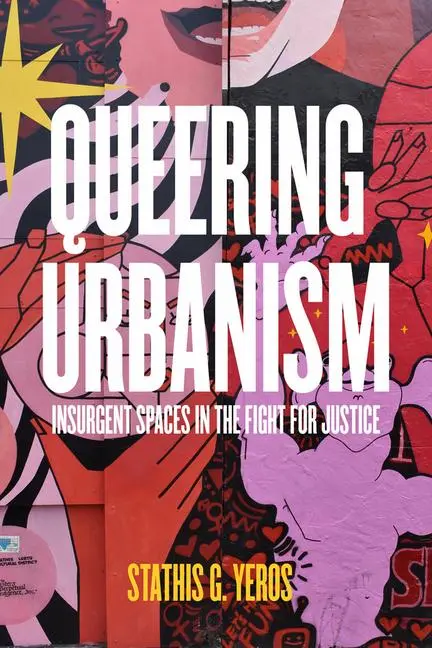 Cover: 9780520394490 | Queering Urbanism – Insurgent Spaces in the Fight for Justice | Yeros
