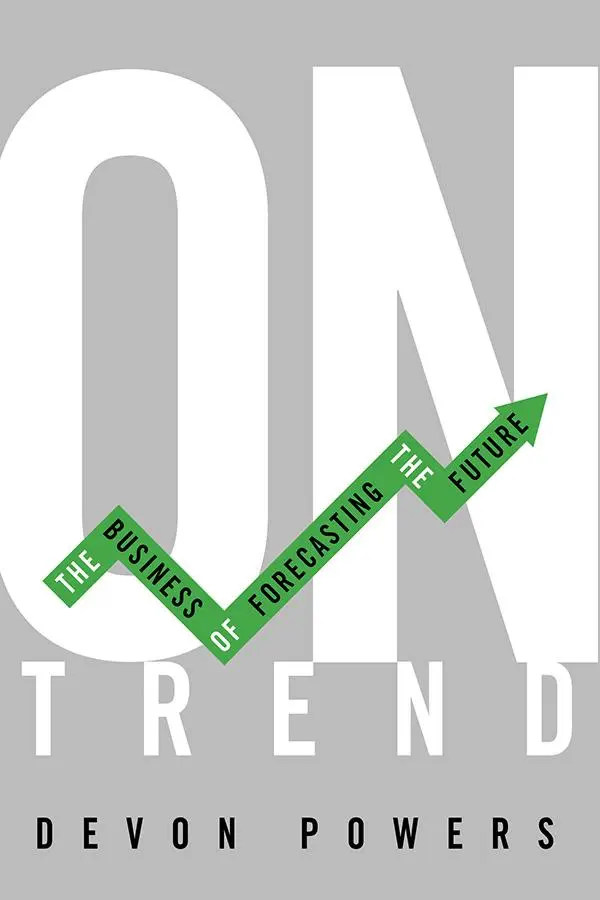 Cover: 9780252084690 | On Trend | The Business of Forecasting the Future | Devon Powers