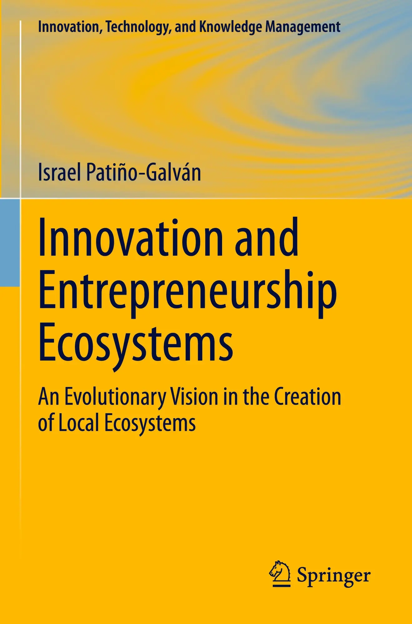 Innovation and Entrepreneurship Ecosystems: An Evolutionary Vision in the Creation of Local Ecosystems (Innovation, Technology, and Knowledge Management)