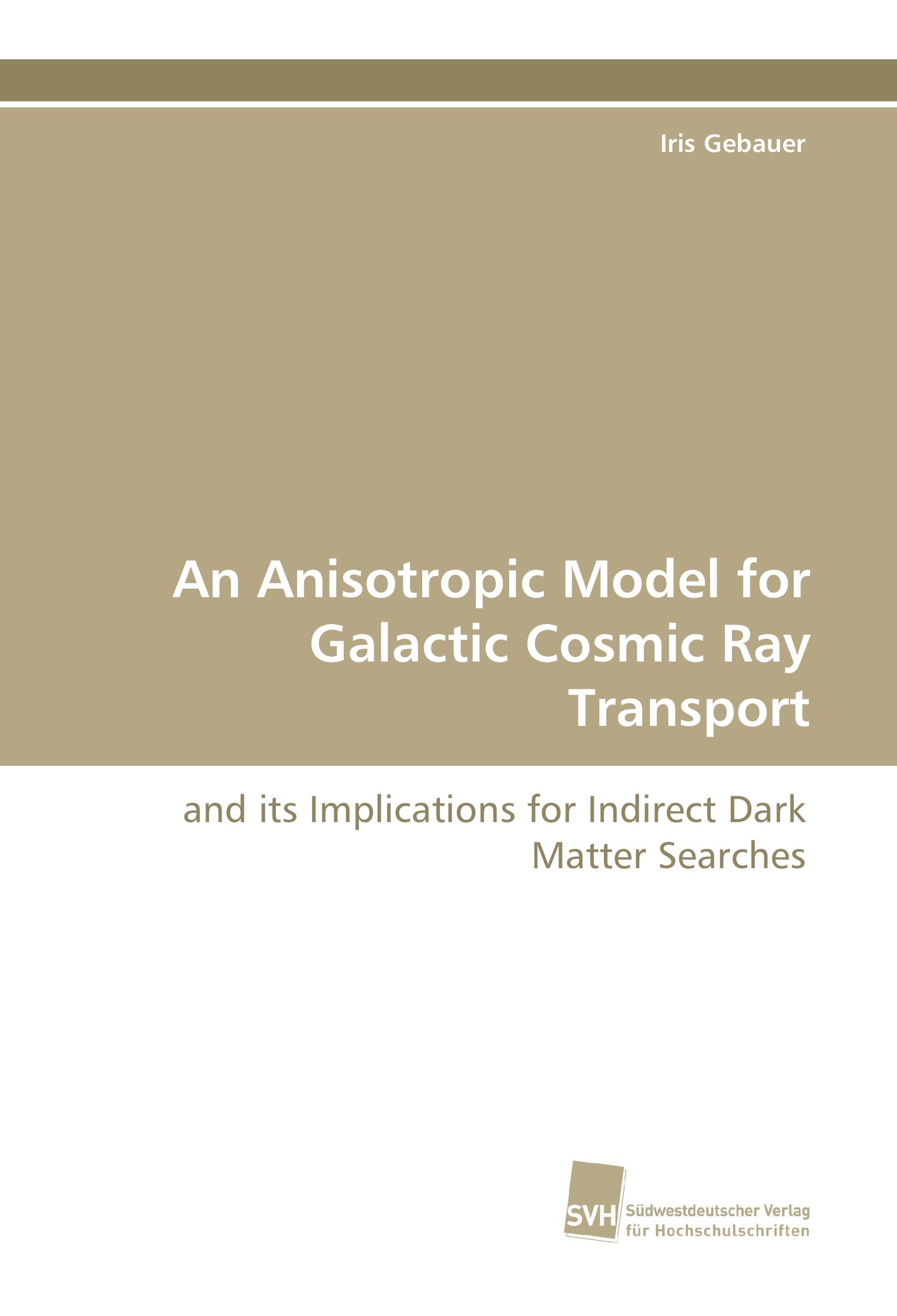 An Anisotropic Model for Galactic Cosmic Ray Transport | and its Implications for Indirect Dark Matter Searches | Iris Gebauer | Taschenbuch | Paperback | 244 S. | Englisch | 2015 | EAN 9783838115290 - Gebauer, Iris