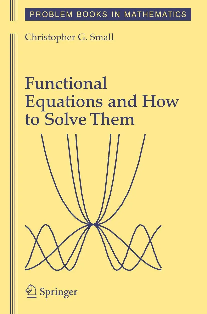Cover: 9780387345390 | Functional Equations and How to Solve Them | Christopher G. Small Cover: 9780387345390 | Functional Equations and How to Solve Them | Christopher G. Small