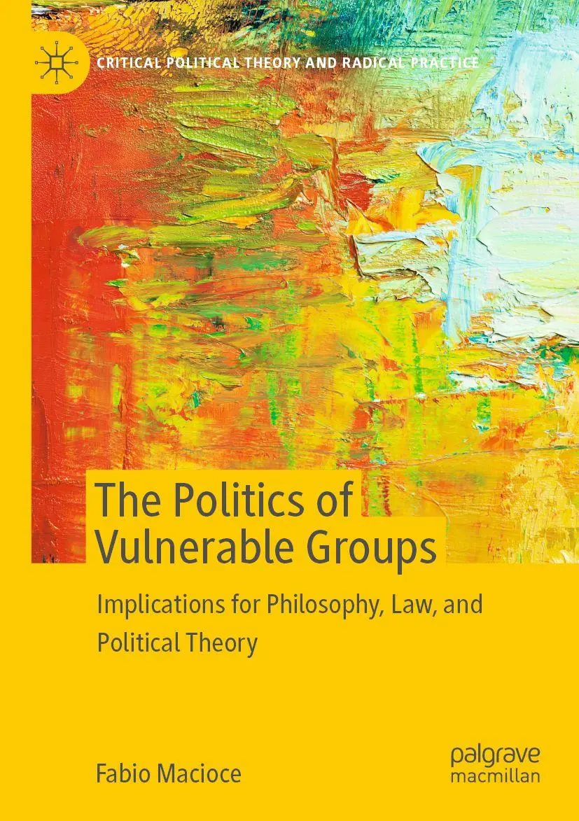 The Politics of Vulnerable Groups: Implications for Philosophy, Law, and Political Theory (Critical Political Theory and Radical Practice)