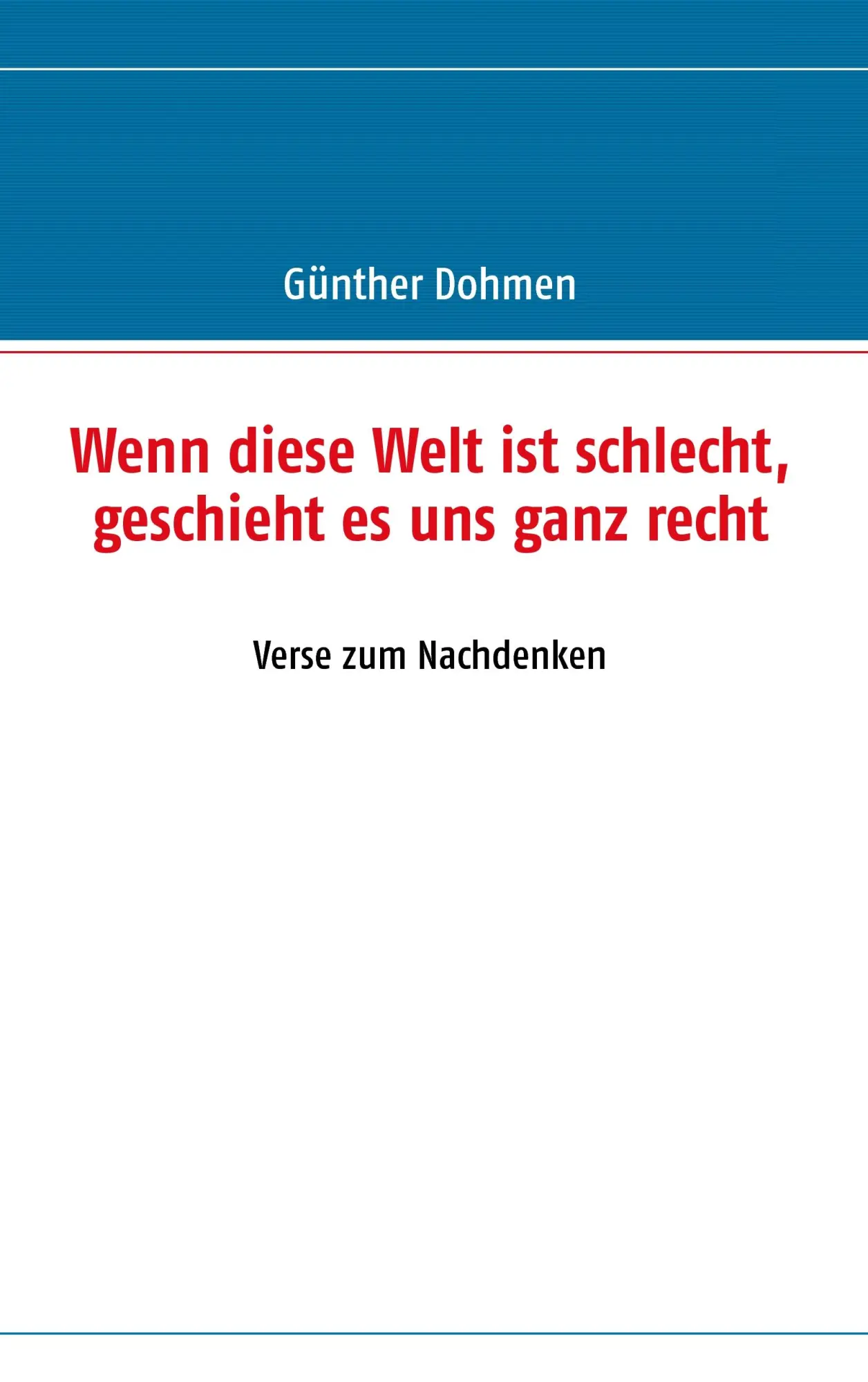 Wenn diese Welt ist schlecht, geschieht es uns ganz recht: Verse zum Nachdenken
