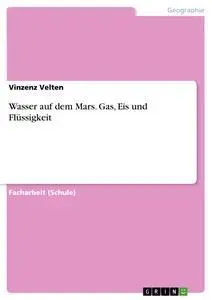 Cover: 9783668136090 | Wasser auf dem Mars. Gas, Eis und Flüssigkeit | Vinzenz Velten | Buch