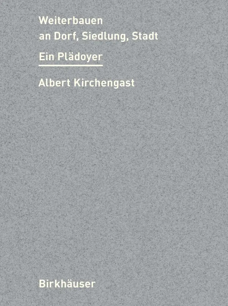 Cover: 9783035626490 | Weiterbauen an Dorf, Siedlung, Stadt | Ein Plädoyer | Kirchengast
