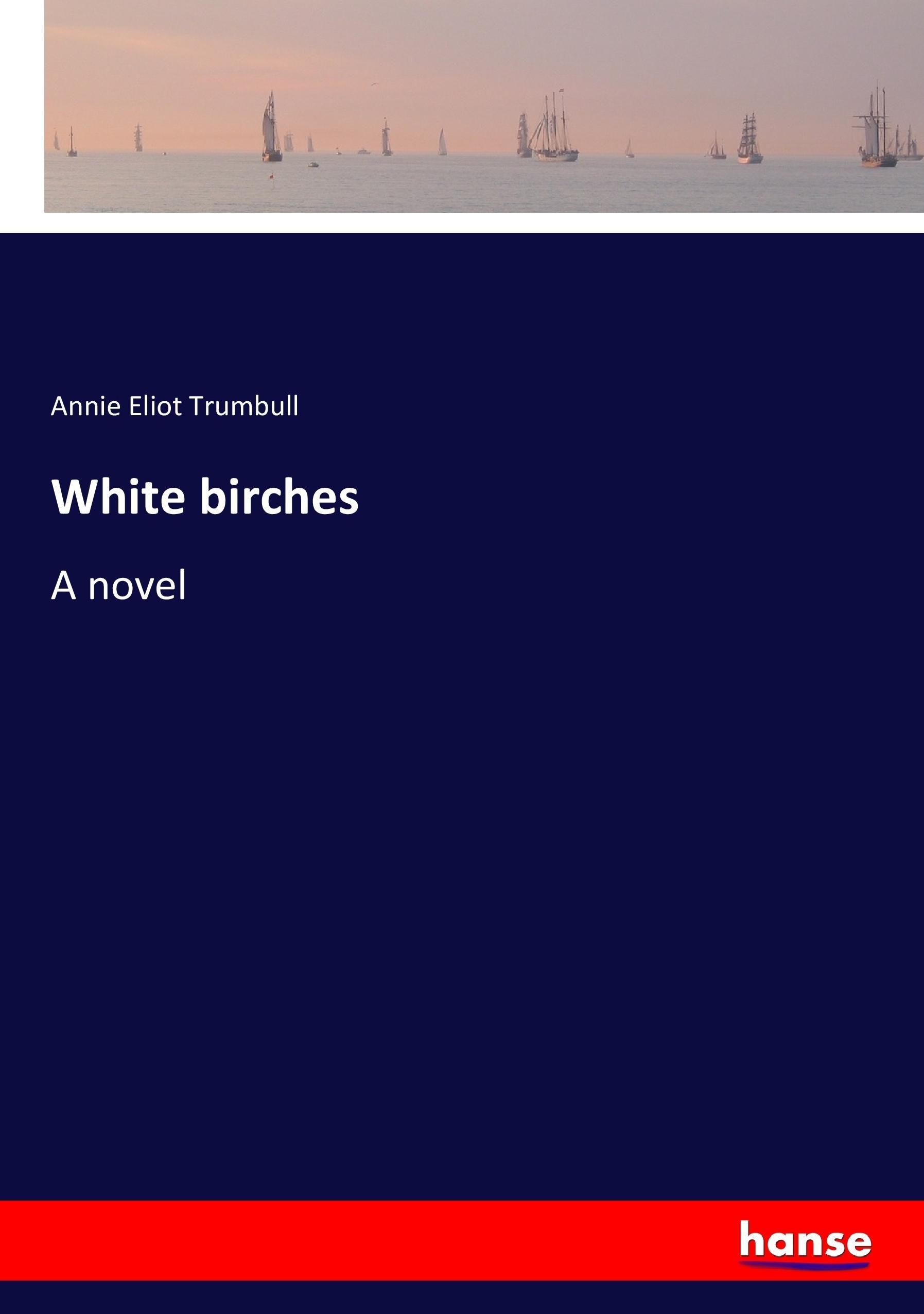 White birches | A novel | Annie Eliot Trumbull | Taschenbuch | Paperback | 368 S. | Englisch | 2017 | hansebooks | EAN 9783337046590 - Trumbull, Annie Eliot