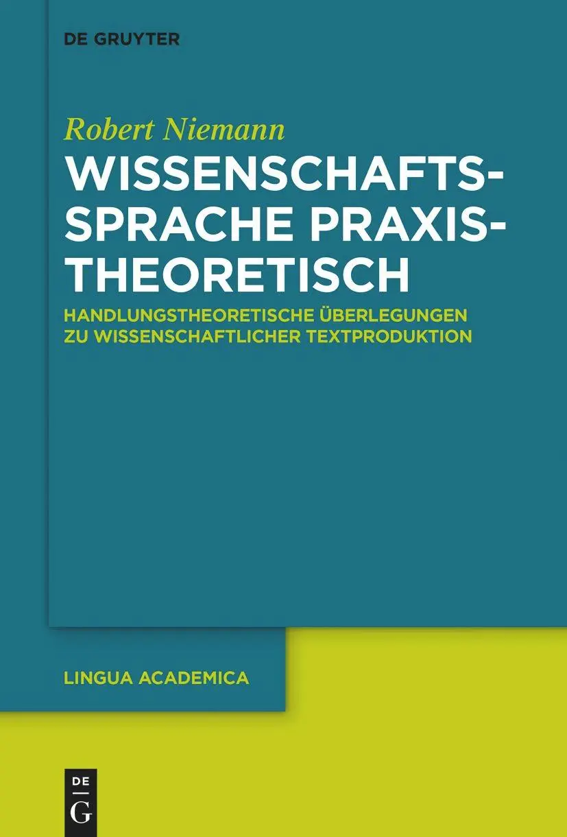 Wissenschaftssprache praxistheoretisch: Handlungstheoretische Überlegungen zu wissenschaftlicher Textproduktion (Lingua Academica, 3, Band 3)