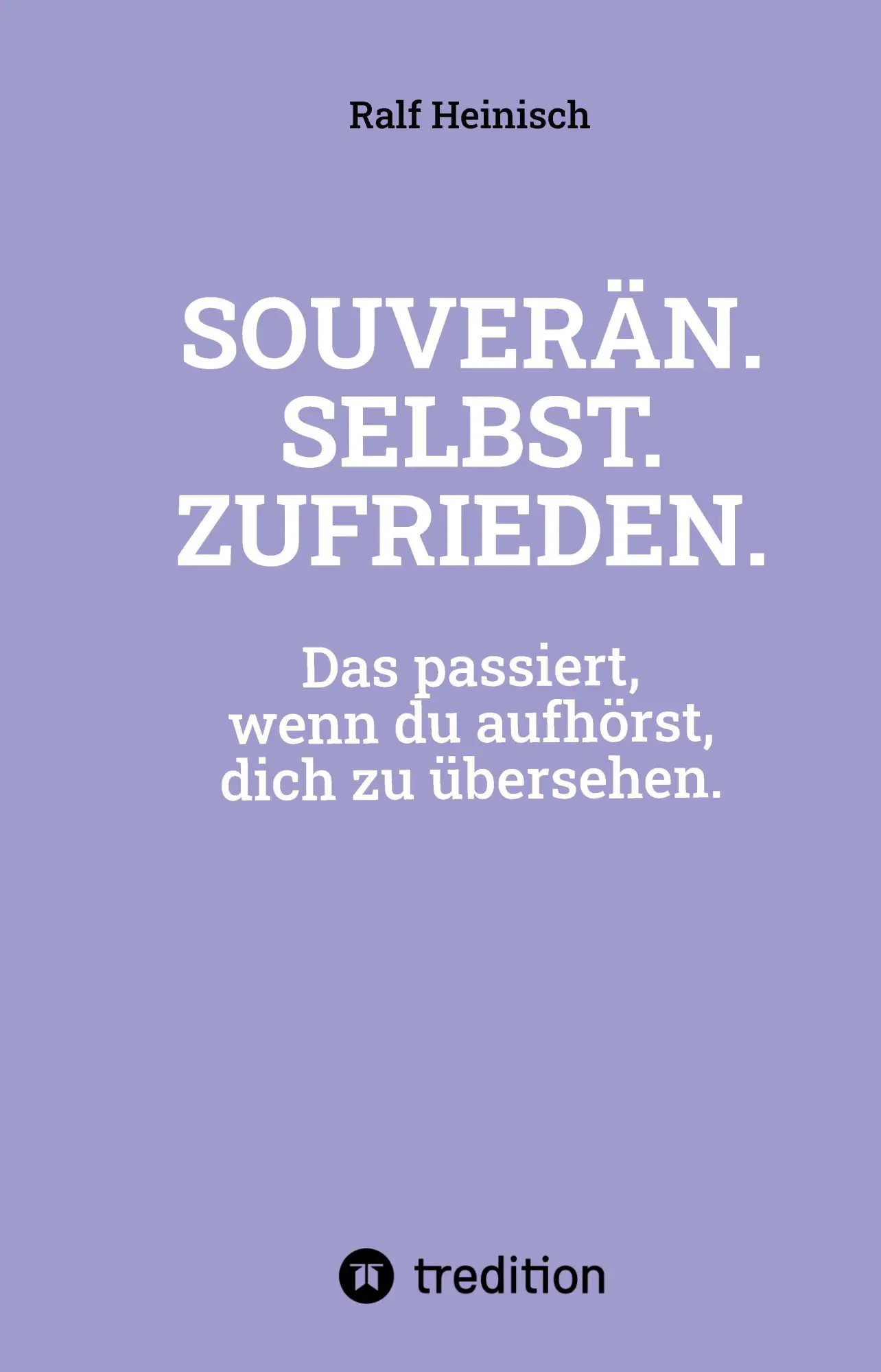 Cover: 9783384787590 | SOUVERÄN. SELBST. ZUFRIEDEN. | Ralf Heinisch | Buch | 160 S. | Deutsch