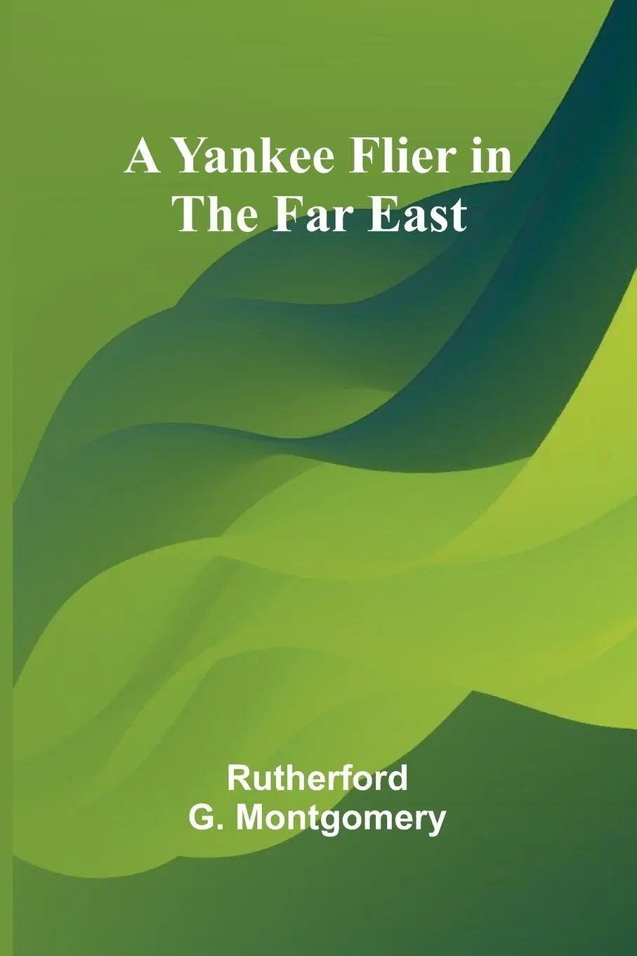 Cover: 9789362927590 | A Yankee Flier in the Far East | Rutherford G. Montgomery | Buch