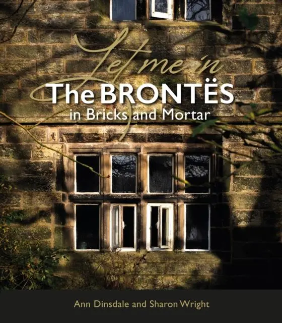 Cover: 9781914227790 | Let Me In | The Brontes in Bricks and Mortar | Ann Dinsdale (u. a.)