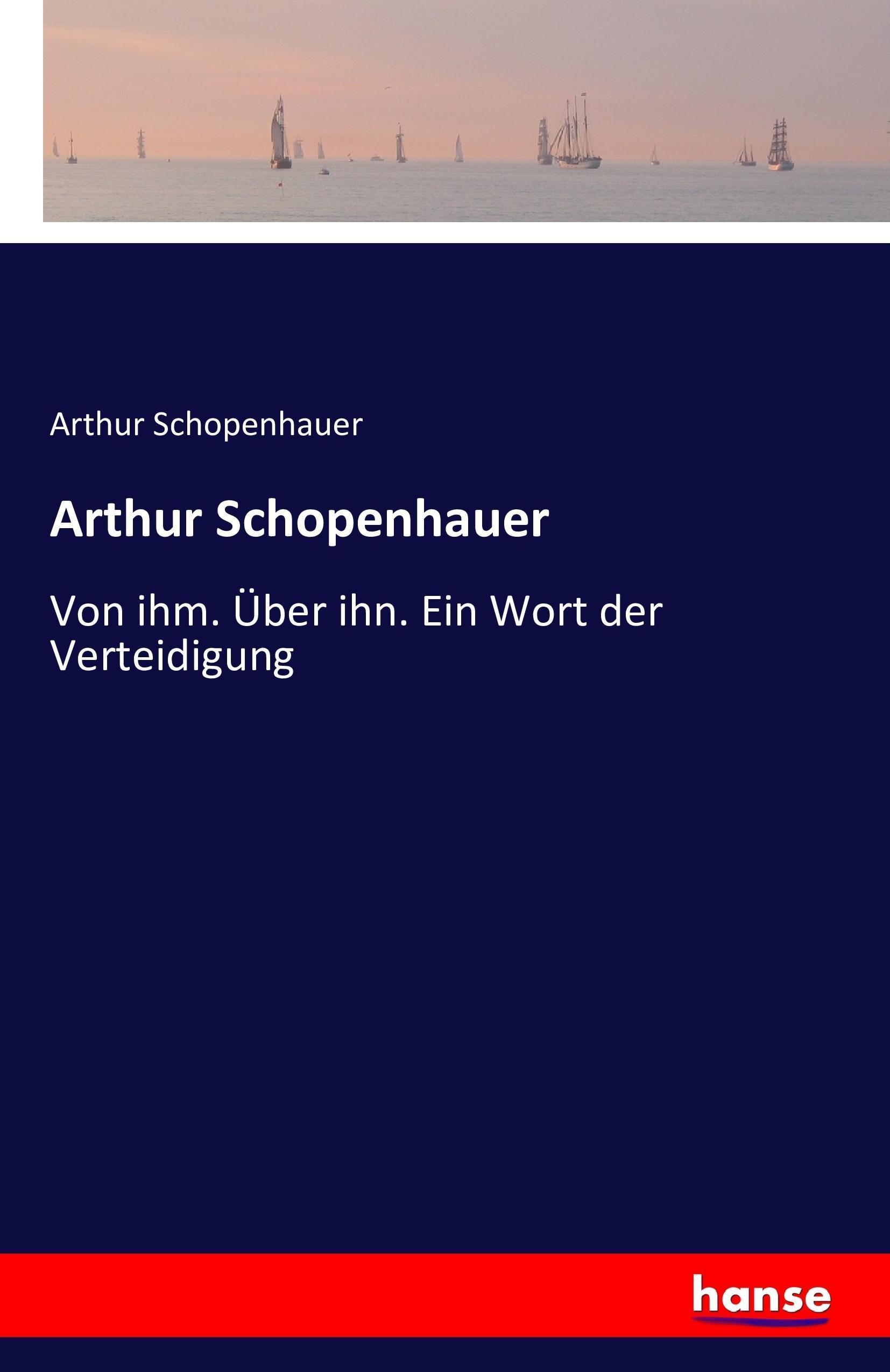 Arthur Schopenhauer | Von ihm. Über ihn. Ein Wort der Verteidigung | Arthur Schopenhauer | Taschenbuch | Paperback | 772 S. | Deutsch | 2016 | hansebooks | EAN 9783742817990 - Schopenhauer, Arthur