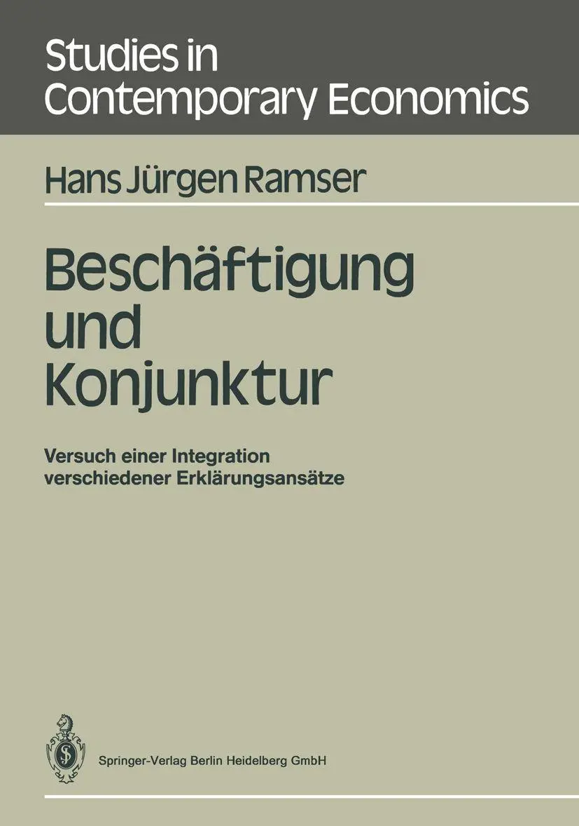 Beschäftigung und Konjunktur: Versuch Einer Integration Verschiedener Erklärungsansätze (Studies in Contemporary Economics)