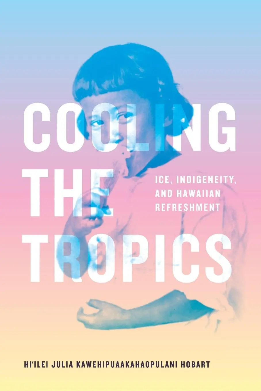 Cover: 9781478019190 | Cooling the Tropics | Ice, Indigeneity, and Hawaiian Refreshment