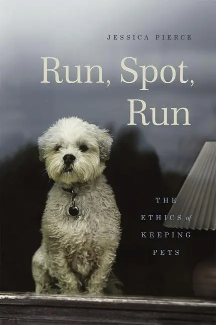 Cover: 9780226209890 | Run, Spot, Run | The Ethics of Keeping Pets | Jessica Pierce | Buch