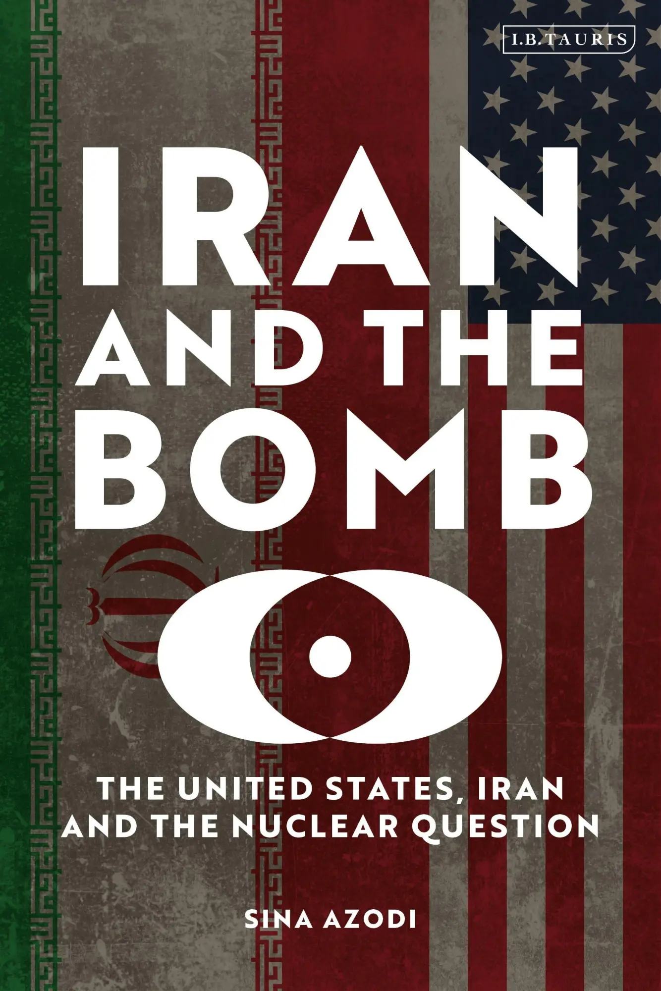 Cover: 9780755659890 | Iran and the Bomb | The United States, Iran, and the Nuclear Question