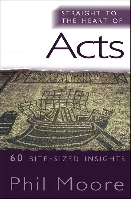 Cover: 9781854249890 | Straight to the Heart of Acts | 60 bite-sized insights | Phil Moore