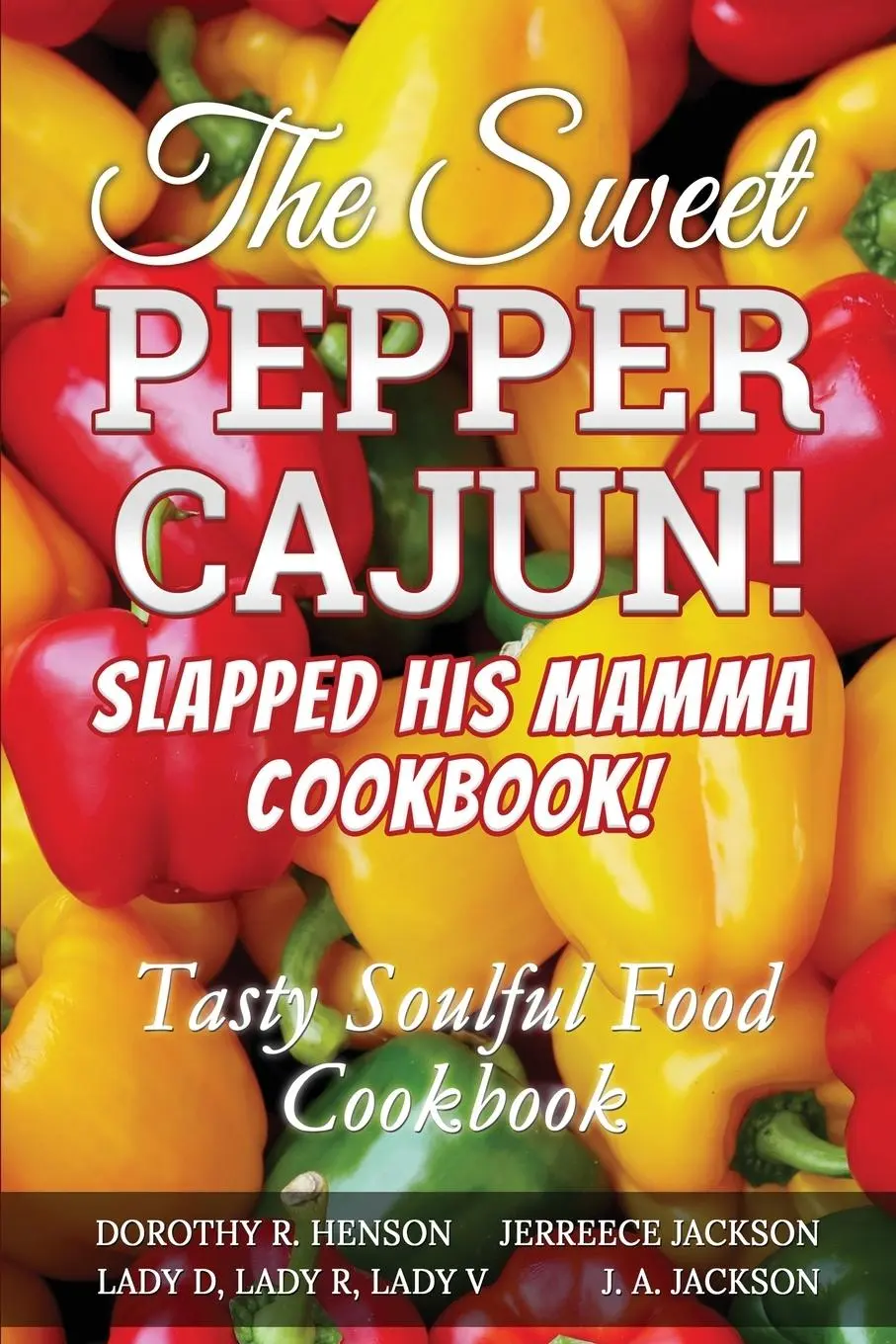 Cover: 9781946010391 | The Sweet Pepper Cajun! Slapped His Mamma Cookbook! | Jackson (u. a.)