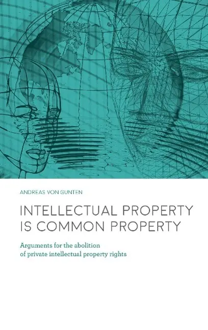 Intellectual Property is Common Property: Arguments for the abolition of private intellectual property rights