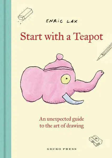 Cover: 9798765670491 | Start with a Teapot: An Unexpected Guide to the Art of Drawing | Lax