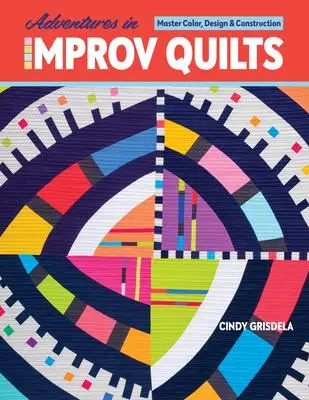 Cover: 9781644030691 | Adventures in Improv Quilts: Master Color, Design &amp; Construction