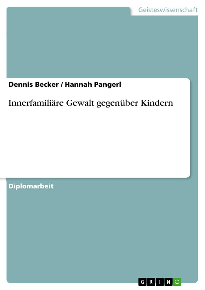 Innerfamiliäre Gewalt gegenüber Kindern | Hannah Pangerl (u. a.) | Taschenbuch | Akademische Schriftenreihe Bd. V157155 | Paperback | Deutsch | 2010 | GRIN Verlag | EAN 9783640700691 - Pangerl, Hannah