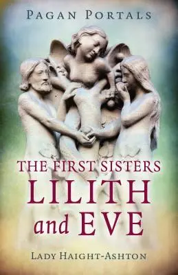Cover: 9781789040791 | Pagan Portals - The First Sisters | Lilith and Eve | Haight-Ashton