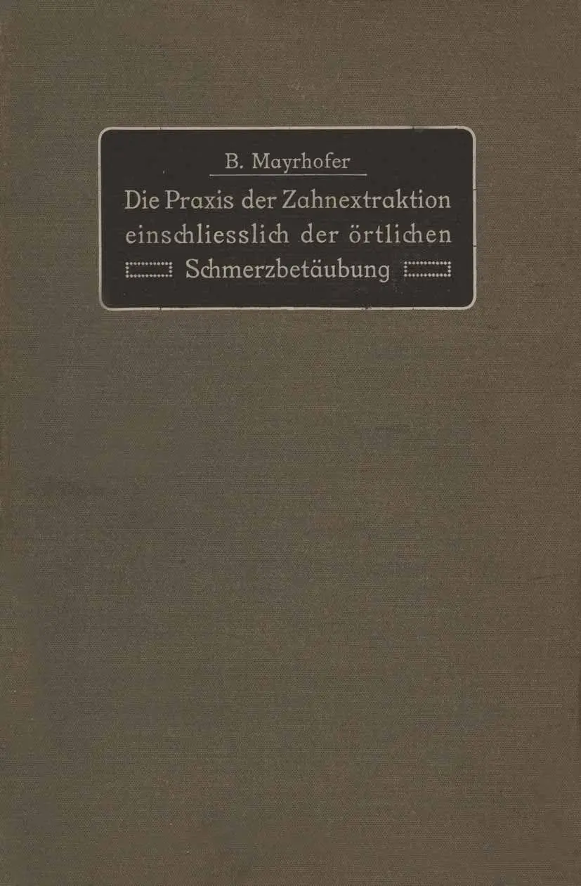 Die Praxis der Zahnextraktion einfchließlich der örtlichen Schmerzbetäubung: Kurzgefaßtes Lehrbuch für Ärzte, Zahnärzte und Studierende