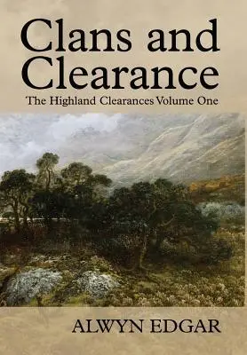 Cover: 9780995660991 | Clans and Clearance | The Highland Clearances Volume One | Alwyn Edgar
