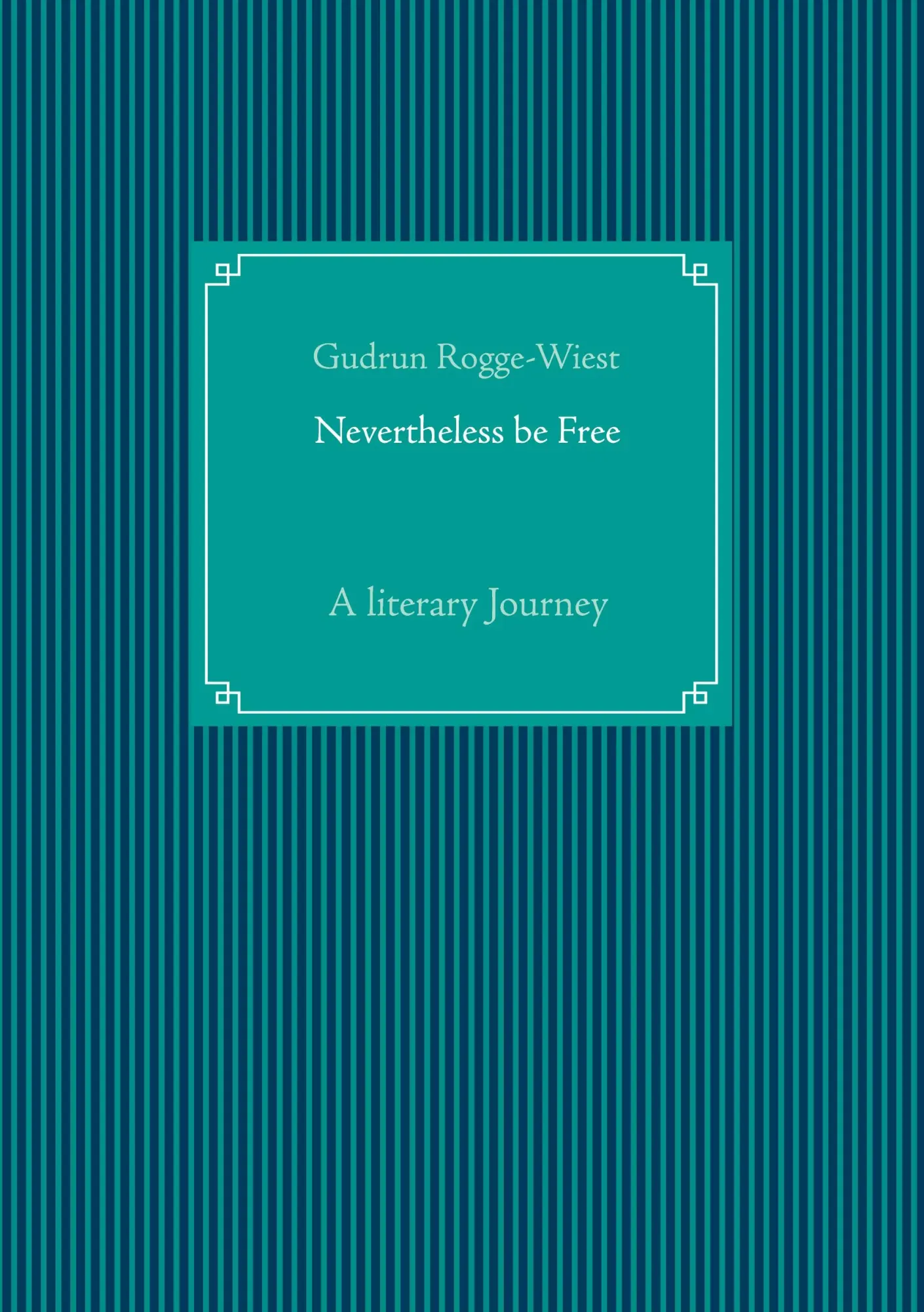 Cover: 9783751951791 | Nevertheless be Free | A literary Journey | Gudrun Rogge-Wiest | Buch