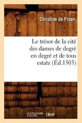 Cover: 9782012571891 | Le Trésor de la Cité Des Dames de Degré En Degré Et de Tous Estatz...
