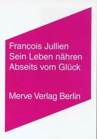 Cover: 9783883962191 | Sein Leben nähren. Abseits vom Glück | Francois Jullien | Taschenbuch