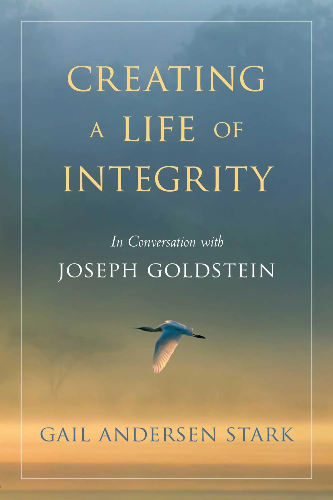 Cover: 9781614292791 | Creating a Life of Integrity | In Conversation with Joseph Goldstein