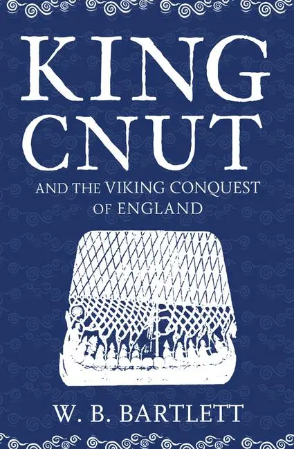 Cover: 9781445682891 | King Cnut and the Viking Conquest of England 1016 | W B Bartlett