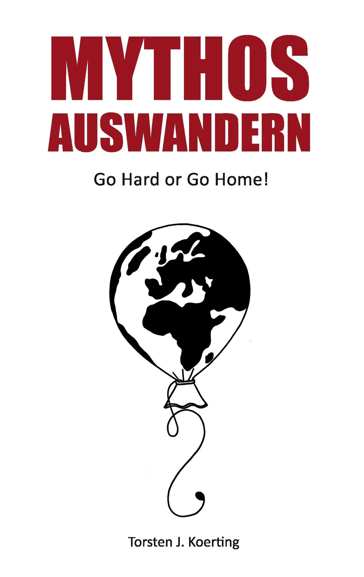 Cover: 9783839122891 | Mythos Auswandern | Go Hard or Go Home! | Torsten Koerting | Buch