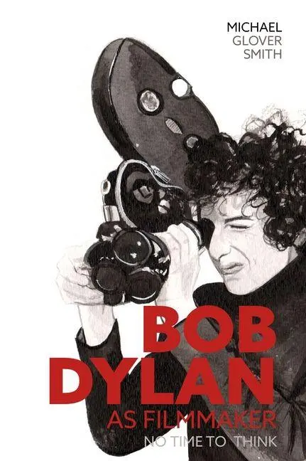 Cover: 9780857162991 | Bob Dylan as Filmmaker | No Time to Think | Michael Glover Smith