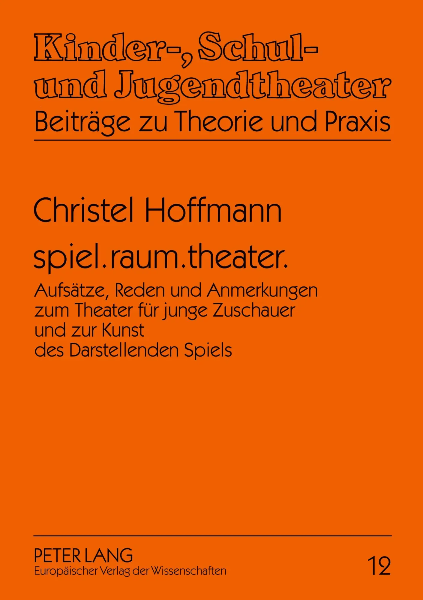 spiel.raum.theater.: Aufsätze, Reden und Anmerkungen zum Theater für junge Zuschauer und zur Kunst des Darstellenden Spiels