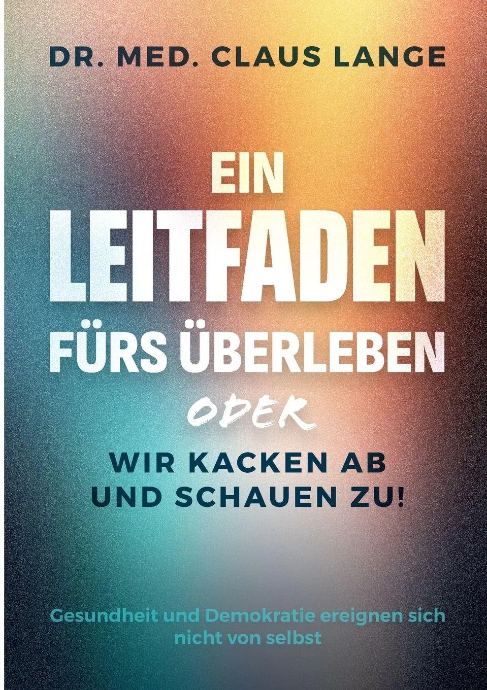 Cover: 9783695713691 | Ein Leitfaden fürs Überleben | oder wir kacken ab und schauen zu!