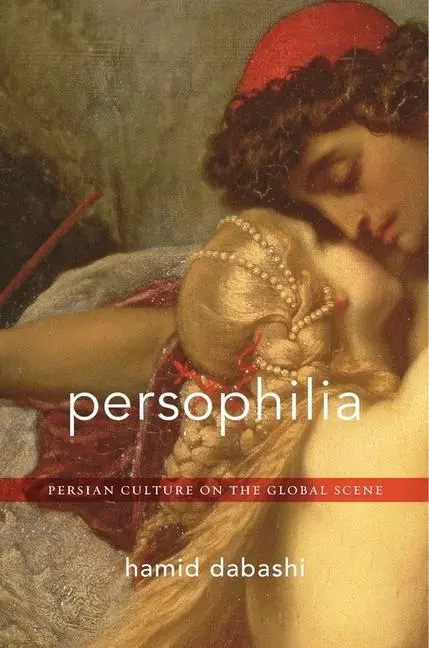 Cover: 9780674504691 | Persophilia – Persian Culture on the Global Scene | Hamid Dabashi